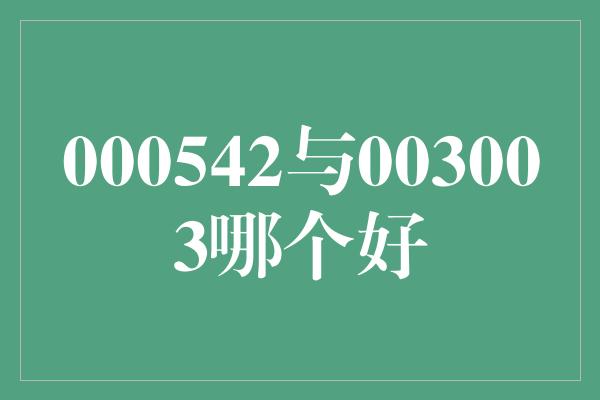 000542与003003哪个好