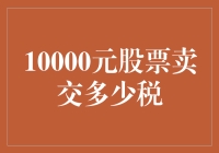 10000元股票卖出，你猜猜看，我要交多少税？