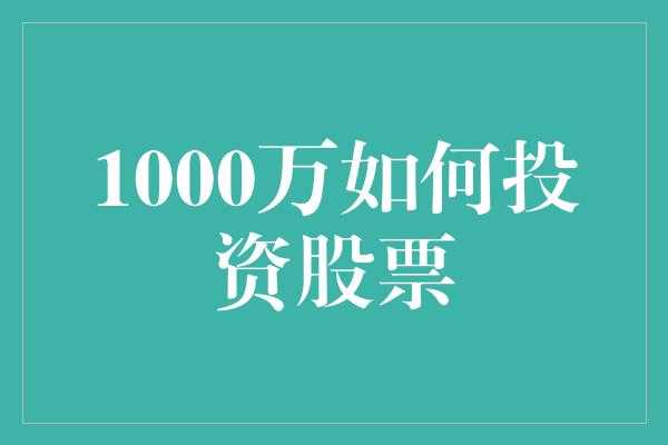 1000万如何投资股票