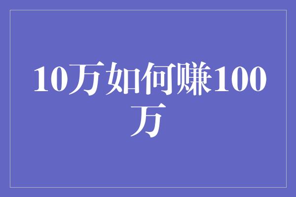 10万如何赚100万