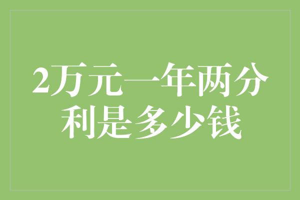 2万元一年两分利是多少钱