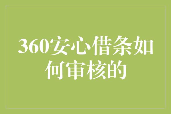 360安心借条如何审核的