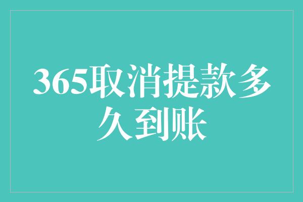 365取消提款多久到账