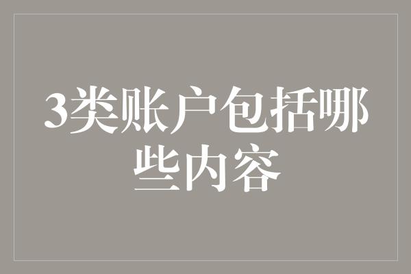 3类账户包括哪些内容