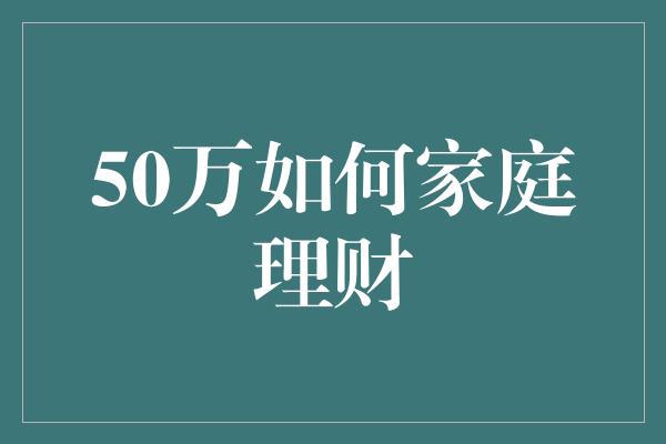 50万如何家庭理财