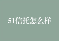 51信托怎么样？深度解析中国信托市场新秀