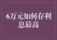 手上只有6万元，怎样存银行才能获取最高的利息？