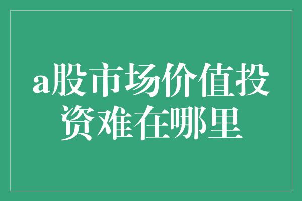 a股市场价值投资难在哪里