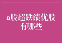 A股超跌绩优股：在调整中寻找潜在机会