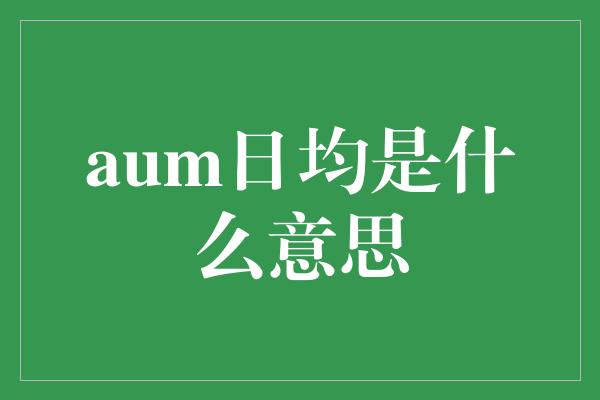 aum日均是什么意思