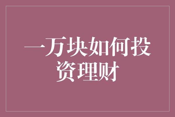 一万块如何投资理财