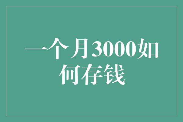 一个月3000如何存钱