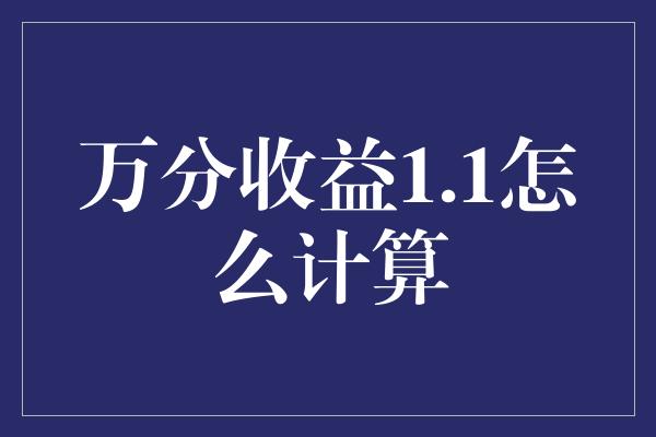 万分收益1.1怎么计算