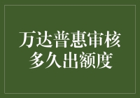 你猜猜，万达普惠审核多久出额度？比等快递还急人！