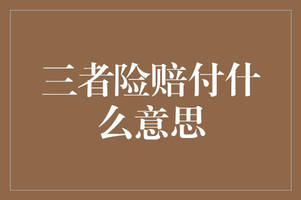 三者险赔付什么意思