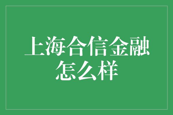 上海合信金融怎么样