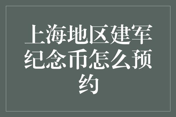 上海地区建军纪念币怎么预约