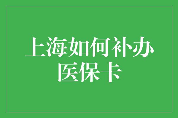 上海如何补办医保卡