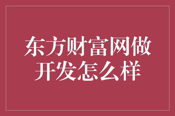 东方财富网做开发怎么样