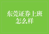 【东莞证券上班好不好？】揭秘券商职场的点滴经历！