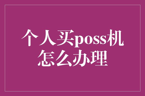 个人买poss机怎么办理