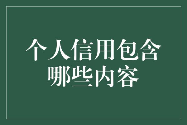 个人信用包含哪些内容