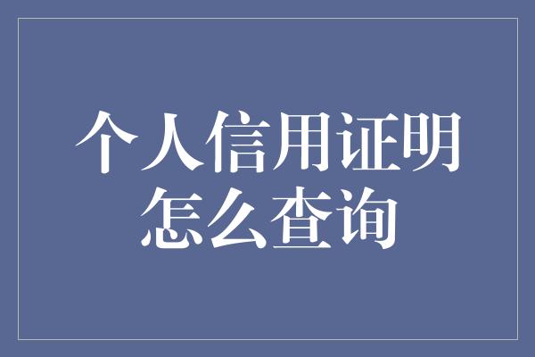 个人信用证明怎么查询