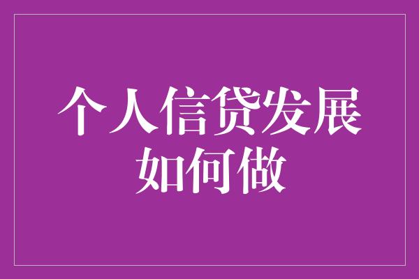 个人信贷发展如何做