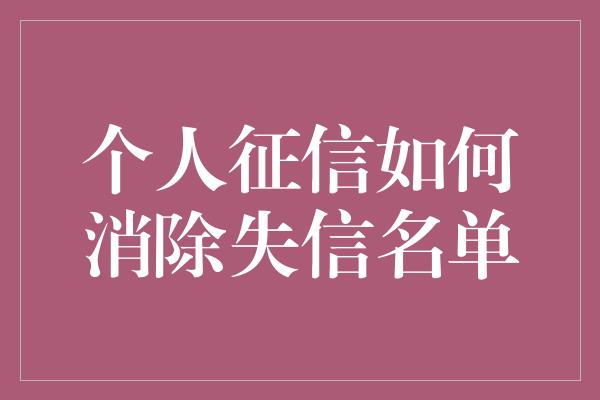 个人征信如何消除失信名单