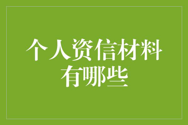 个人资信材料有哪些