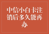 中信小白卡注销后多久能再办：重新申请的规则与建议