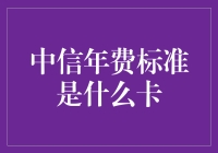 中信年费标准是什么卡？揭秘中信年费的秘密