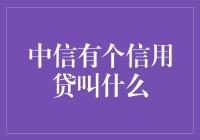 中信有个信用贷叫什么？告诉你，这事儿可比你猜谜语还难！