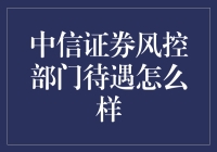 中信证券风控部门待遇优渥，专业人才的可靠选择