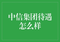 中信集团：待遇怎么样？不如从中信员工的角度来聊聊