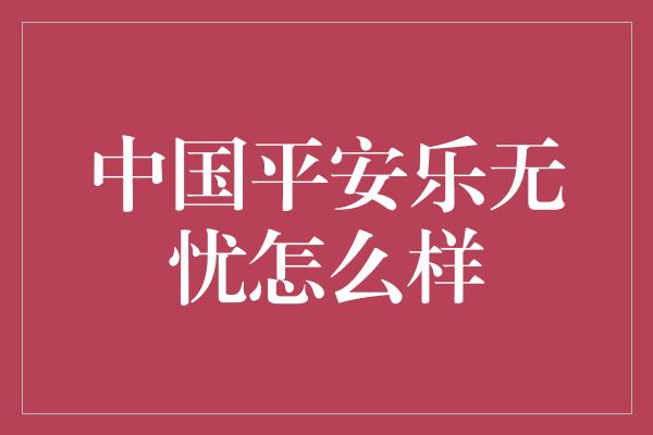 中国平安乐无忧怎么样