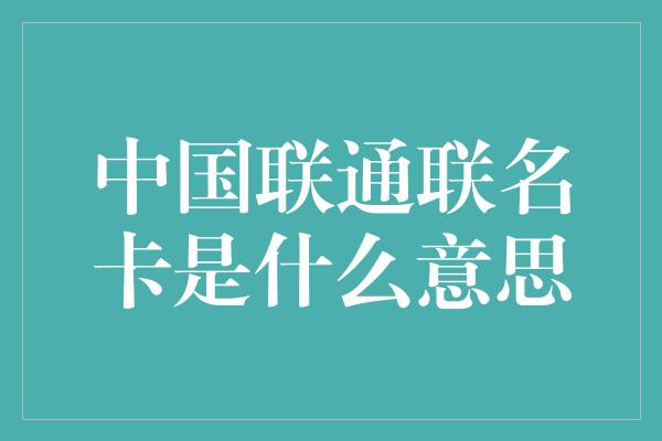 中国联通联名卡是什么意思