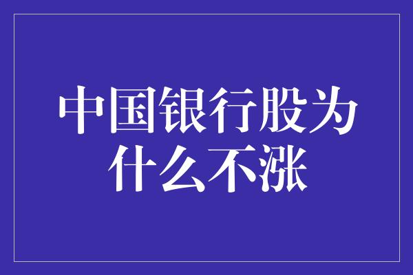 中国银行股为什么不涨