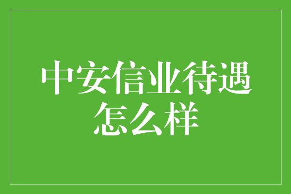 中安信业待遇怎么样