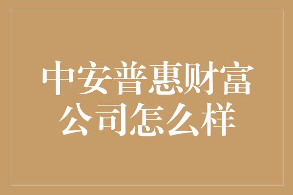 中安普惠财富公司怎么样