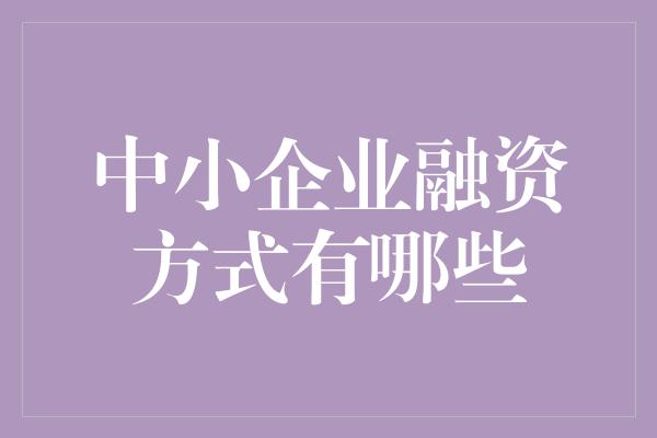 中小企业融资方式有哪些