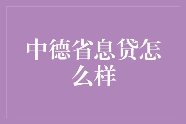 中德省息贷怎么样