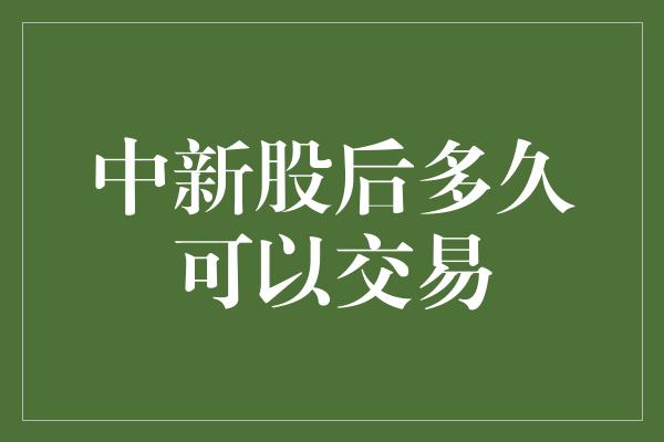 中新股后多久可以交易