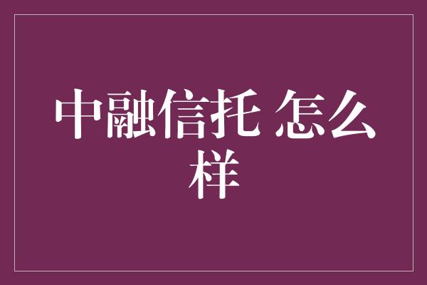 中融信托 怎么样