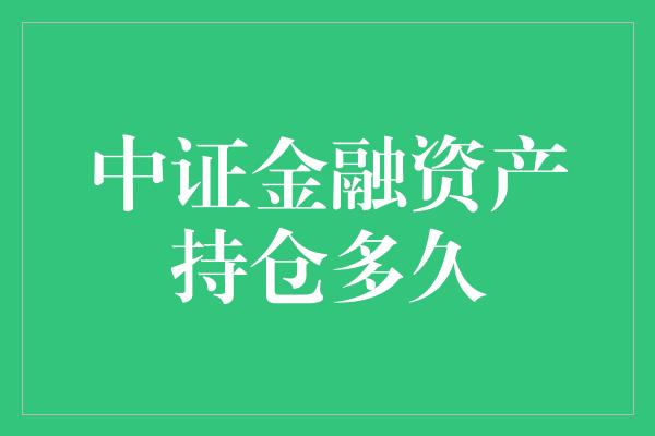 中证金融资产持仓多久