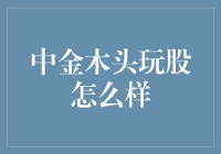 中金木头玩股怎么样？——一场幽默的投资冒险记