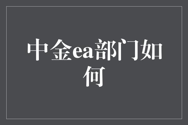 中金ea部门如何