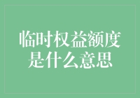 临时权益额度是什么意思？其实是一张通往福利世界的VIP门票！