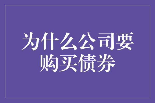 为什么公司要购买债券