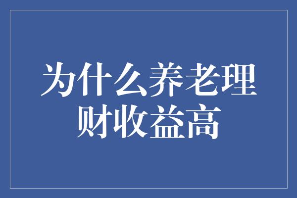 为什么养老理财收益高